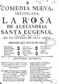 Portada:La Rosa de Alexandria, Santa Eugenia / de un ingenio de esta corte