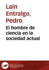 El hombre de ciencia en la sociedad actual / Pedro Laín Entralgo | Biblioteca Virtual Miguel de Cervantes