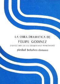 La obra dramática de Felipe Godínez : (trayectoria de un dramaturgo marginado) / Piedad Bolaños Donoso | Biblioteca Virtual Miguel de Cervantes