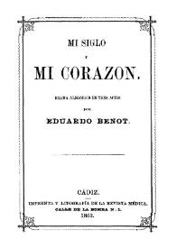 Mi siglo y mi corazón : drama alegórico en tres actos / por Eduardo Benot | Biblioteca Virtual Miguel de Cervantes