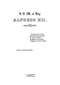 Portada:A S.M. el Rey Alfonso XII. Trovas que face en loor con pobre númen intenso, un hirsuto trovador homildoso a su sennyor d'España el Rey D. Alfonso / A. J. R. P. de Y. M.