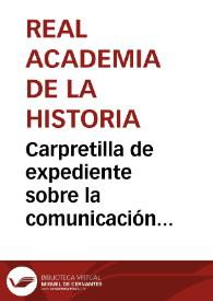 Portada:Carpretilla de expediente sobre la comunicación hallazgo de la primera hoja del mapa peutingeriano que corresponde a Hispania, por el Sr. Lembke, académico correspondiente