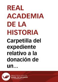 Portada:Carpetilla del expediente relativo a la donación de un cipo sepulcral con inscripción y otro epígrafe hallados en el Coto de la Cepilla y Brunete respectivamente, por Luis Bahía y Urrutia.