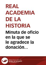Portada:Minuta de oficio en la que se le agradece la donación de un molde de piedra encontrado en el castillo de Belalcázar, que por conducto de Rafael Ramírez de Arellano ha llegado a la Academia.