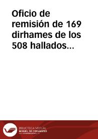 Portada:Oficio de remisión de 169 dirhames de los 508 hallados en Pinos Puente junto con un informe de los gobernantes y cronología. El total de monedas se ha distrinuido con la Real Biblioteca.