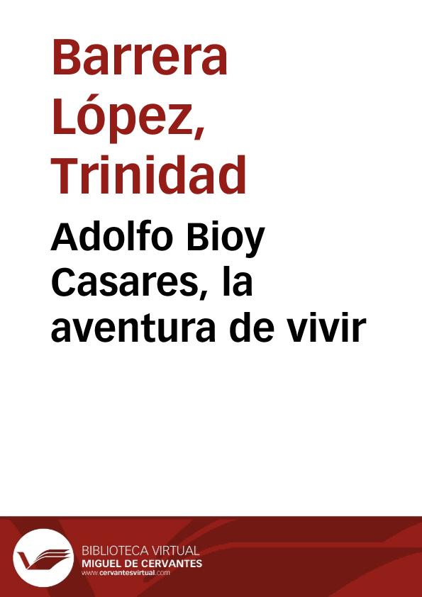 Adolfo Bioy Casares, la aventura de vivir / por Trinidad Barrera | Biblioteca Virtual Miguel de Cervantes