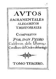Portada:Autos sacramentales, alegóricos e historiales compuestos por Don Pedro Calderón de la Barca, Caballero del Orden de Santiago. Tomo III
