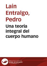 Portada:Una teoría integral del cuerpo humano / Pedro Laín Entralgo