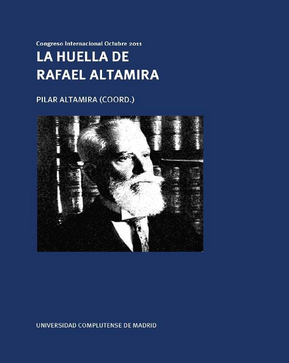 La huella de Rafael Altamira : Congreso Internacional Octubre 2011 / Pilar Altamira (coord.) | Biblioteca Virtual Miguel de Cervantes