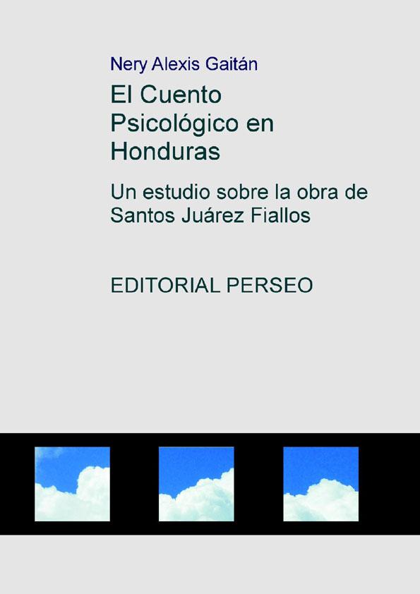 El cuento psicológico en Honduras : un estudio sobre la obra de Santos Juárez Fiallos / Nery Alexis Gaitán | Biblioteca Virtual Miguel de Cervantes