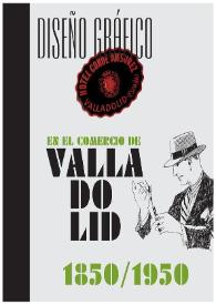 Portada:Diseño gráfico en el comercio de Valladolid, 1850-1950 / [textos, Joaquín Díaz, Juan Antonio Moreno, Juan Hormaechea]