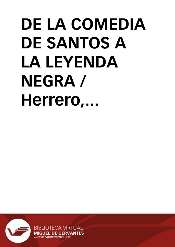 DE LA COMEDIA DE SANTOS A LA LEYENDA NEGRA / Herrero, Fernando | Biblioteca Virtual Miguel de Cervantes