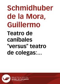 Portada:Teatro de caníbales \"versus\" teatro de colegas: Armonía y desarmonía en la dramaturgia mexicana / Guillermo Schmidhuber