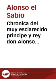 Portada:Chronica del muy esclarecido principe y rey don Alonso el qual fue par de Emperador [et] hizo el libro de las siete partidas. Y ansi mismo al fin deste libro va encorporada la Chronica del rey Don Sa[n]cho el Brauo, hijo de este rey don Alonso el Sabio