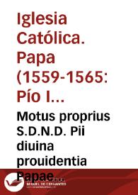 Portada:Motus proprius S.D.N.D. Pii diuina prouidentia Papae IIII per quem deputantur octo reuerendiss. cardinales qui faciant obseruari reformationes ab ipso editas necnon decreta sacri oecumenici g[e]n[er]alis Concilii Tridentini