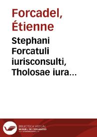 Portada:Stephani Forcatuli iurisconsulti, Tholosae iura publice profitentis, In titulum Digestorum de seruitutibus succincta explicatio