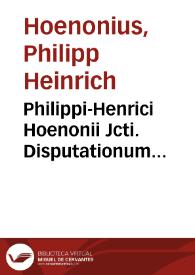 Portada:Philippi-Henrici Hoenonii Jcti. Disputationum juridicarum libri tres, ad Principis Augustissimi et Sacratissimi Imperatoris Justiniani jus civile