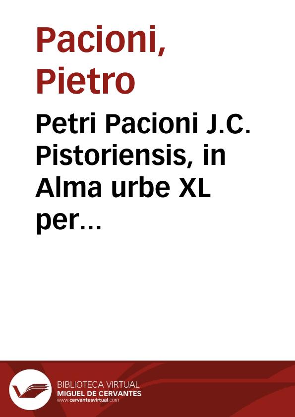 Petri Pacioni J.C. Pistoriensis, in Alma urbe XL per annos advocati ... Selectae allegationes civiles et canonicae ; | Biblioteca Virtual Miguel de Cervantes