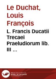 Portada:L. Francis Ducatii Trecaei Praeludiorum lib. III ...