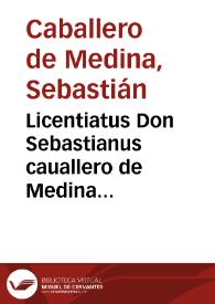 Licentiatus Don Sebastianus cauallero de Medina Mexicanus In tres iuris repetitiones | Biblioteca Virtual Miguel de Cervantes
