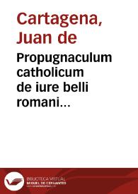 Portada:Propugnaculum catholicum de iure belli romani pontifices aduersus Ecclesiae iura violantes ; tam theologis, quàm iurisperitis, profuturu[m] valde