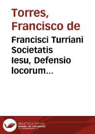 Portada:Francisci Turriani Societatis Iesu, Defensio locorum S. Scripturae, de ecclesia catholica, et eius pastore episcopo romano, B. Petri, principis apostolorum successore, libri duo