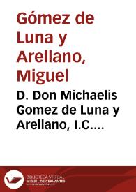 D. Don Michaelis Gomez de Luna y Arellano, I.C. Hispani, in academia Ossunensi primarij canonum sacrorum sapientiae antecessoris et in Collegio Maiori pro Immaculata Deiparae Conceptione purpurati Liber singularium lectionum iuris ... | Biblioteca Virtual Miguel de Cervantes
