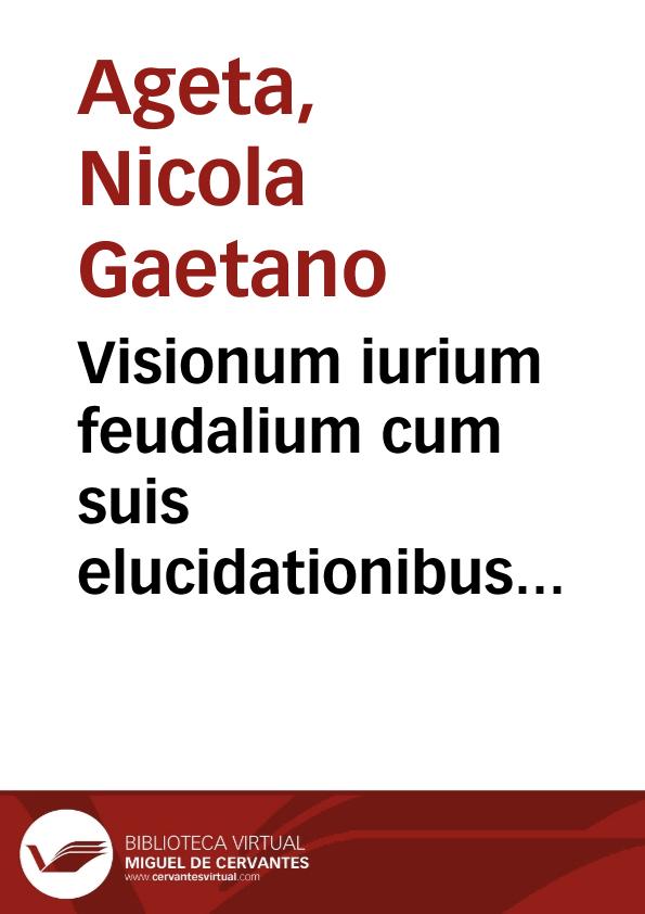 Visionum iurium feudalium cum suis elucidationibus pars prima et secunda | Biblioteca Virtual Miguel de Cervantes