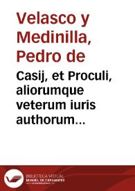 Casij, et Proculi, aliorumque veterum iuris authorum apertae rixae, et implacabiles concertationes | Biblioteca Virtual Miguel de Cervantes