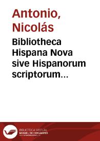 Bibliotheca Hispana Nova sive Hispanorum scriptorum qui ab anno MD. ad MDCLXXXIV. floruere notitia
