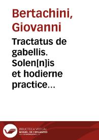 Portada:Tractatus de gabellis. Solen[n]is et hodierne practice [quam] com[m]odissimus Tractatus vectigalium gabellaru[m]ve casus etiam quotidianos decidens per egregium juris utriusque lume[n] d. Jo.Bertachinu[m] de Firmo editus ; nuncque primu[m] summarijs numeratim auctus, curaque no[n] mediocri repurgatus hic habetur