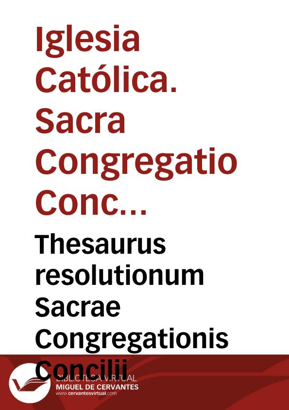 Thesaurus resolutionum Sacrae Congregationis Concilii | Biblioteca Virtual Miguel de Cervantes