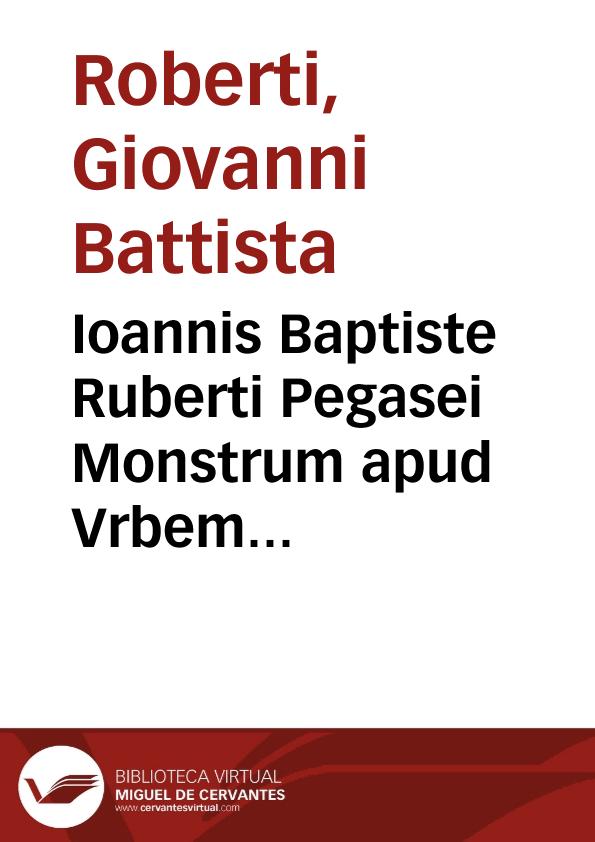 Ioannis Baptiste Ruberti Pegasei Monstrum apud Vrbem natum | Biblioteca Virtual Miguel de Cervantes