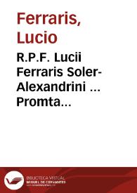 Portada:R.P.F. Lucii Ferraris Soler-Alexandrini ... Promta Bibliotheca canonica, juridica, moralis, theologica, necnon ascetica, polemica, rubricistica, historica (juris hispanici hodie etiam vocabitur)... :
