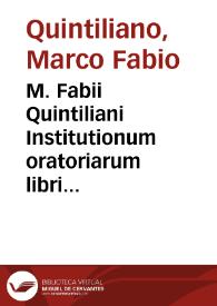 M. Fabii Quintiliani Institutionum oratoriarum libri duodecim | Biblioteca Virtual Miguel de Cervantes