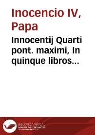 Innocentij Quarti pont. maximi, In quinque libros Decretalium apparatus, seu commentaria ... | Biblioteca Virtual Miguel de Cervantes