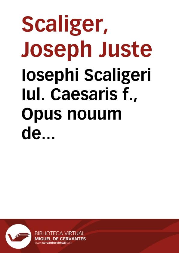 Iosephi Scaligeri Iul. Caesaris f., Opus nouum de emendatione temporum in octo libros tributum | Biblioteca Virtual Miguel de Cervantes