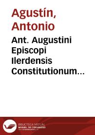 Ant. Augustini Episcopi Ilerdensis Constitutionum Graecarum Codicis Iustiniani Imp. collectio, et interpretatio