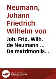 Joh. Frid. Wilh. de Neumann ... De matrimoniis Principum commentatio | Biblioteca Virtual Miguel de Cervantes