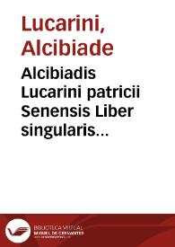 Alcibiadis Lucarini patricii Senensis Liber singularis ad Iustinianum Imper[atorem] de fiduciaria tutela