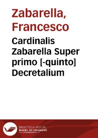 Cardinalis Zabarella Super primo [-quinto] Decretalium