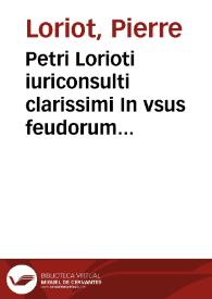 Portada:Petri Lorioti iuriconsulti clarissimi In vsus feudorum commentarius :