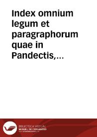 Portada:Index omnium legum et paragraphorum quae in Pandectis, Codice et Instit[utionibus] continentur, per literas digestus