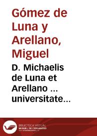 Portada:D. Michaelis de Luna et Arellano ... universitate Vrsaonensi Immaculatae Deiparae Conceptioni dicatis rectoris, primariique utriusque juris professoris ... Opera tripartita