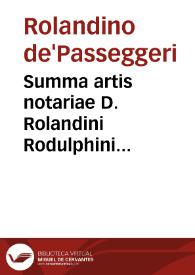 Summa artis notariae D. Rolandini Rodulphini Bononiensis, viri praestantissimi, cui per excellentiam, Aurorae nomen est