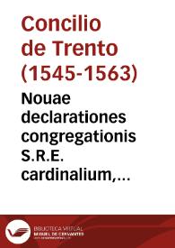Nouae declarationes congregationis S.R.E. cardinalium, ad decreta Sacros. Concil. Tridentini, iisdem declarationibus conserta ... : | Biblioteca Virtual Miguel de Cervantes