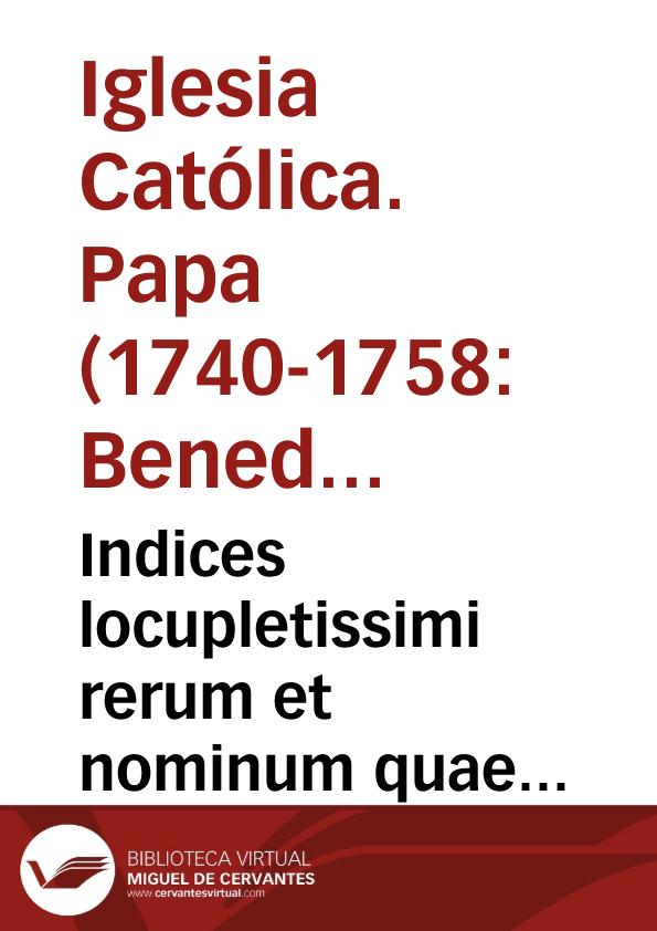 Indices locupletissimi rerum et nominum quae continentur in opere De servorum Dei beatificatione et beatorum canonizatione | Biblioteca Virtual Miguel de Cervantes
