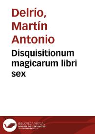 Disquisitionum magicarum libri sex | Biblioteca Virtual Miguel de Cervantes