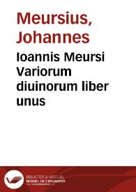 Ioannis Meursi Variorum diuinorum liber unus | Biblioteca Virtual Miguel de Cervantes
