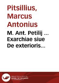 M. Ant. Petilij ... Exarchiae siue De exterioris principis munere : | Biblioteca Virtual Miguel de Cervantes